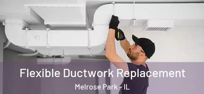  Flexible Ductwork Replacement Melrose Park - IL